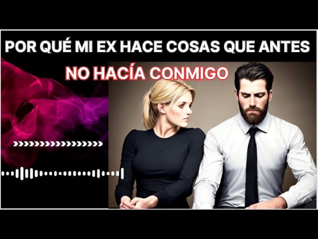 mi ex hace cosas que antes no hacia